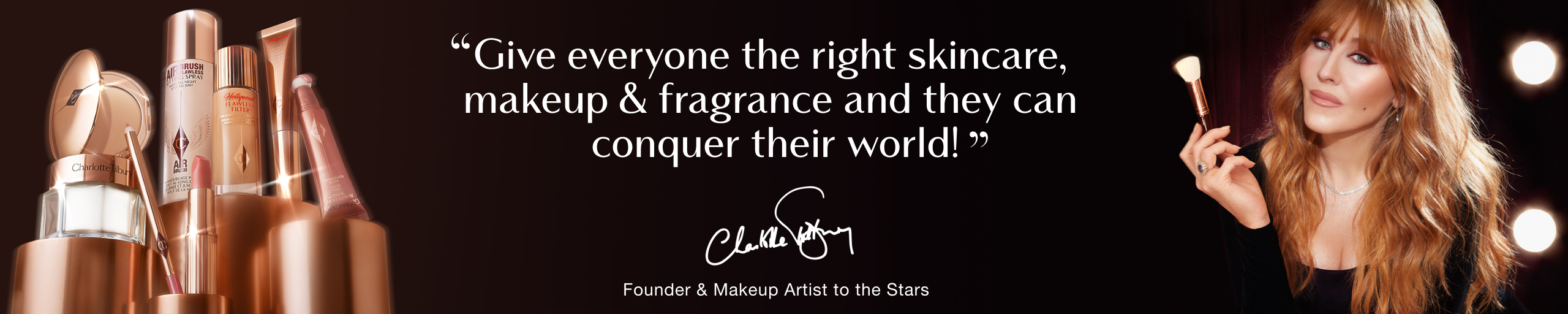 Give everyone the right skincare, makeup & fragrance and they can conquer their world - Charlotte Tilbury